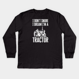 I Don't Snore I Dream I'm A Tractor Kids Long Sleeve T-Shirt